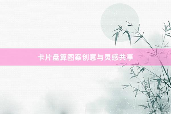 卡片盘算图案创意与灵感共享