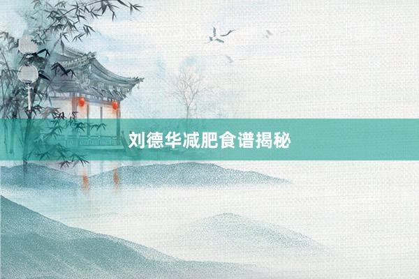 刘德华减肥食谱揭秘